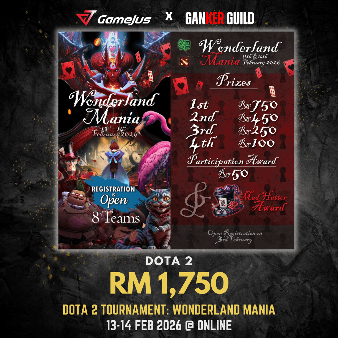 DOTA 2 TOURNAMENT: WONDERLAND MANIA GAMEJUS X GANKER GUILD DOTA 2 RM 1,750 DOTA 2 TOURNAMENT WONDERLAND MANIA 1314 FEB 2026 @ ONLINE
