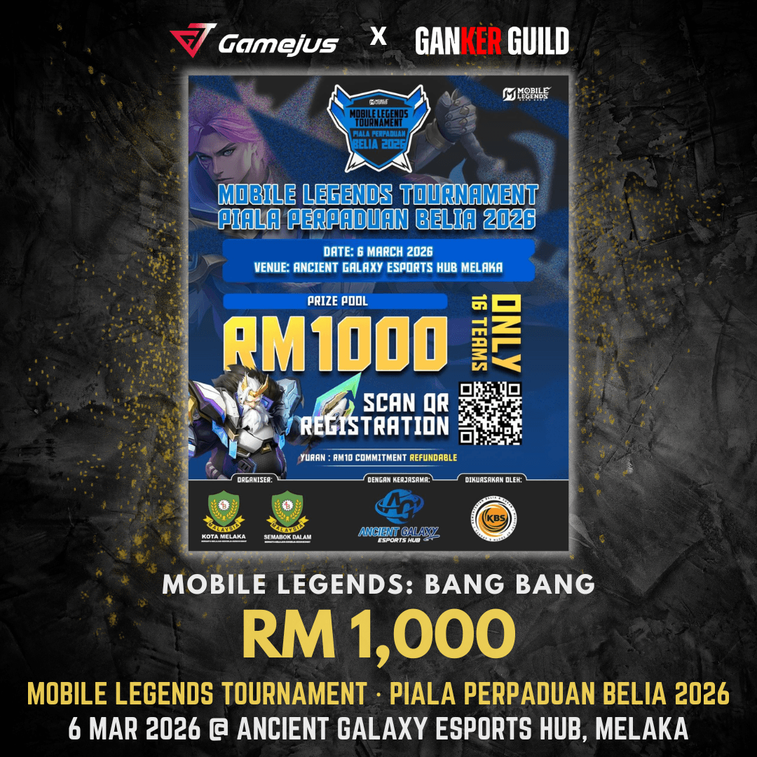 MOBILE LEGENDS TOURNAMENT · PIALA PERPADUAN BELIA 2026 GAMEJUS X GANKER GUILD MOBILE LEGENDS BANG BANG RM 1,000 MOBILE LEGENDS TOURNAMENT - PIALA PERPADUAN BELIA 2026 6 MAR 2026 @ ANCIENT GALAXY ESPORTS HUB, MELAKA