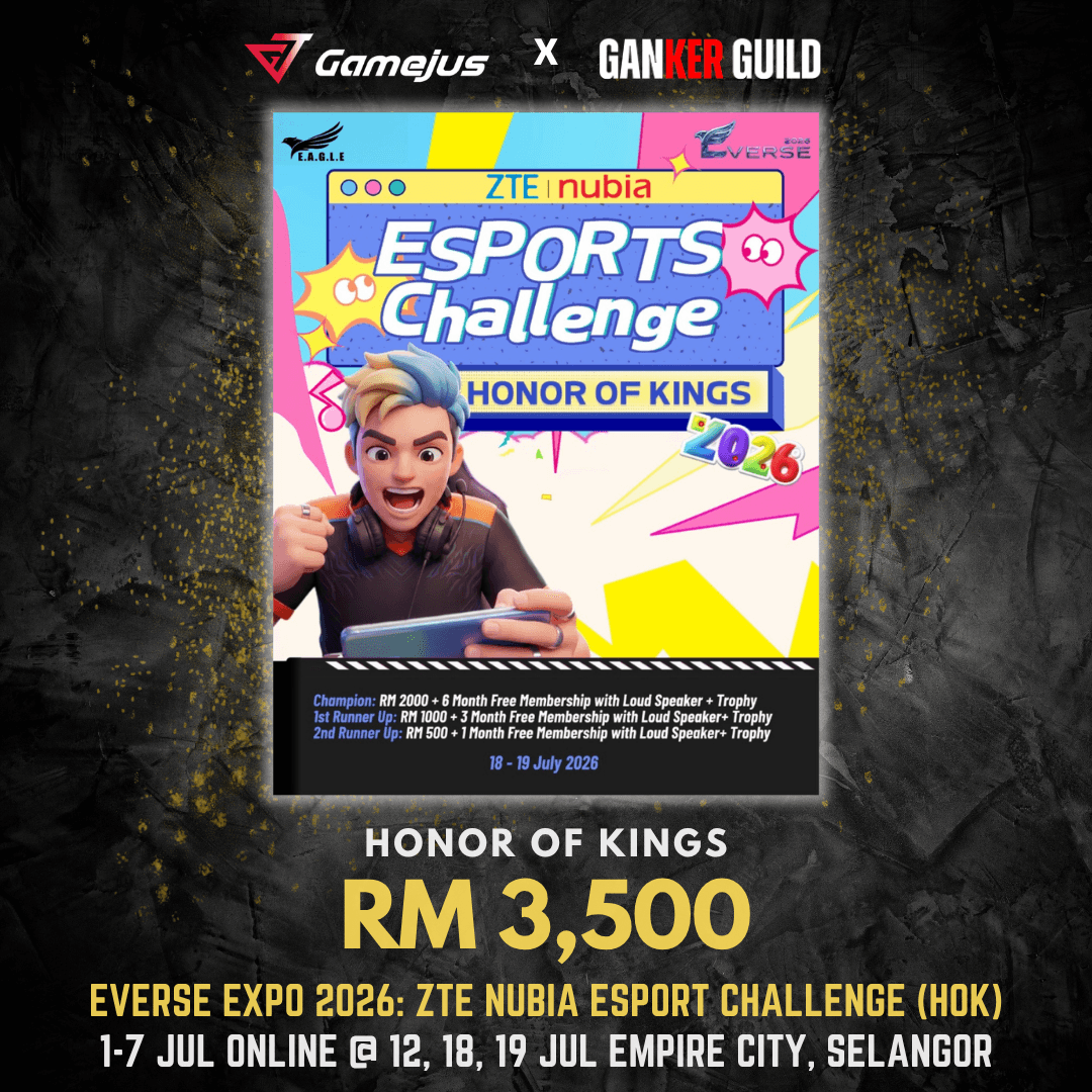 EVERSE EXPO 2026 ZTE NUBIA ESPORT CHALLENGE (HOK) GAMEJUS X GANKER GUILD HONOR OF KINGS RM 3,500 EVERSE EXPO 2026 ZTE NUBIA ESPORT CHALLENGE (HOK) 1-7 JUL ONLINE @ 12, 18, 19 JULY EMPIRE CITY, SELANGOR