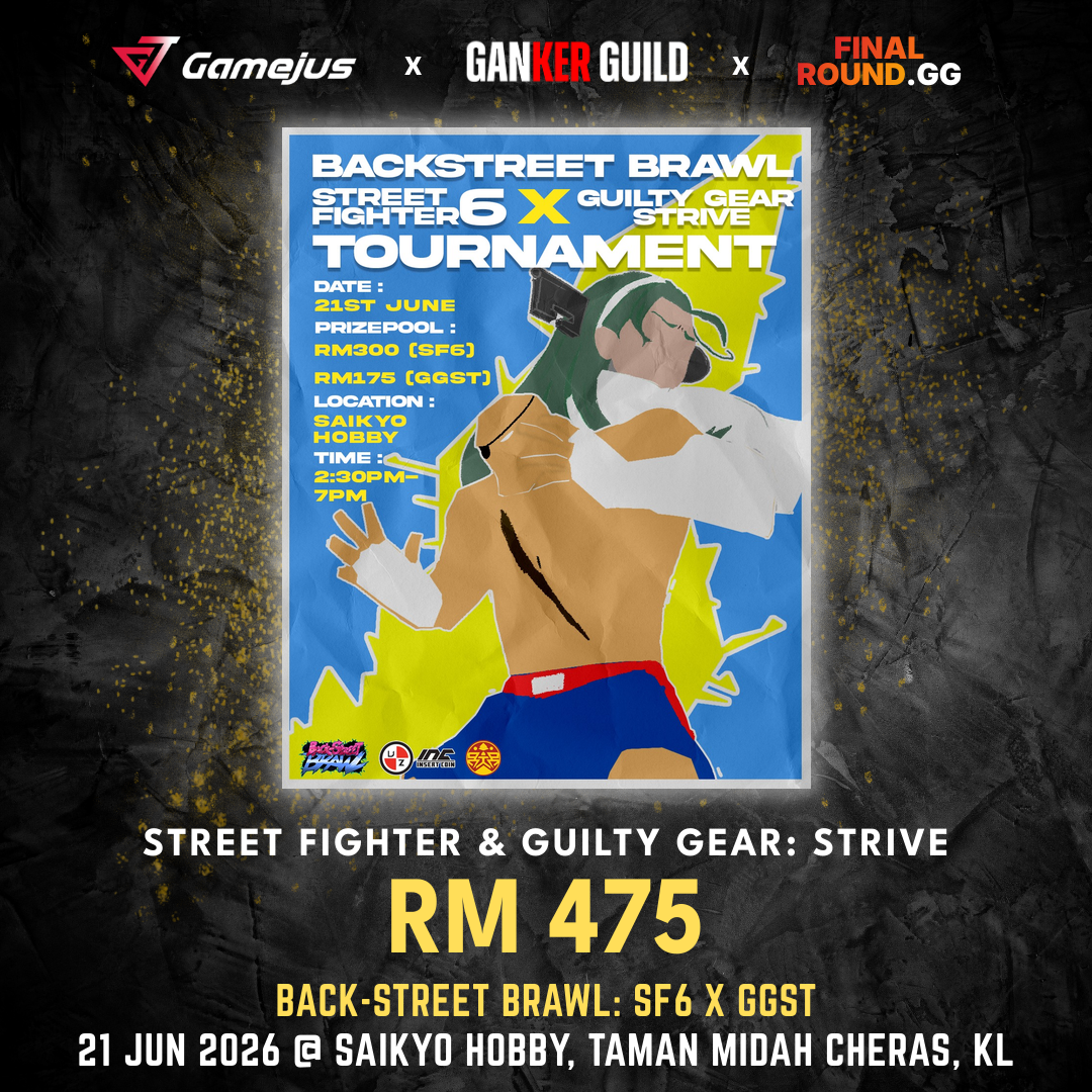 Back-Street Brawl | Street Fighter 6 & Guilty Gear Strive Tournament GAMEJUS X GANKER GUILD X FINAL ROUND.GG STREET FIGHTER & GUILTY GEAR STRIVE RM 475 BACK-STREET BRAWL SF6 X GGST 21 JUN 2026 @ SAIKYO HOBBY, TAMAN MIDAH CHERAS, KLg
