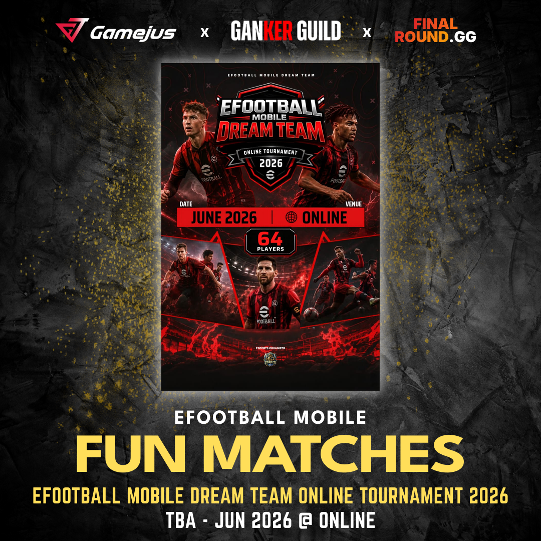 GAMEJUS X GANKER GUILD X FINAL ROUND.GG EFOOTBALL MOBILE FUN MATCHES EFOOTBALL MOBILE DREAM TEAM ONLINE TOURNAMENT 2026 TBA - JUN 2026 @ ONLINE