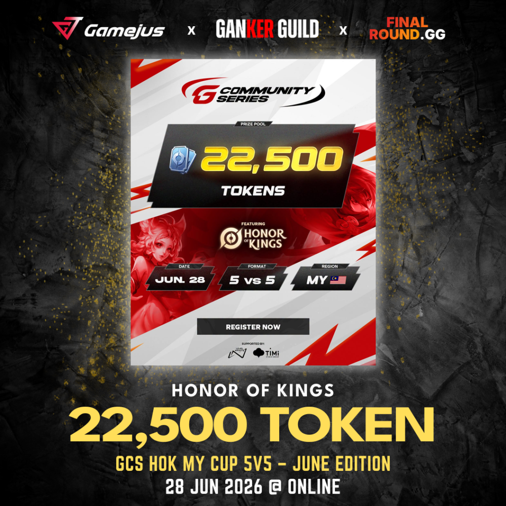 GAMEJUS X GANKER GUILD X FINAL ROUND.GG HONOR OF KINGS 22,500 TOKEN GCS HOK MY CUP 5V5 - JUNE EDITION 28 JUN 2026 @ ONLINE