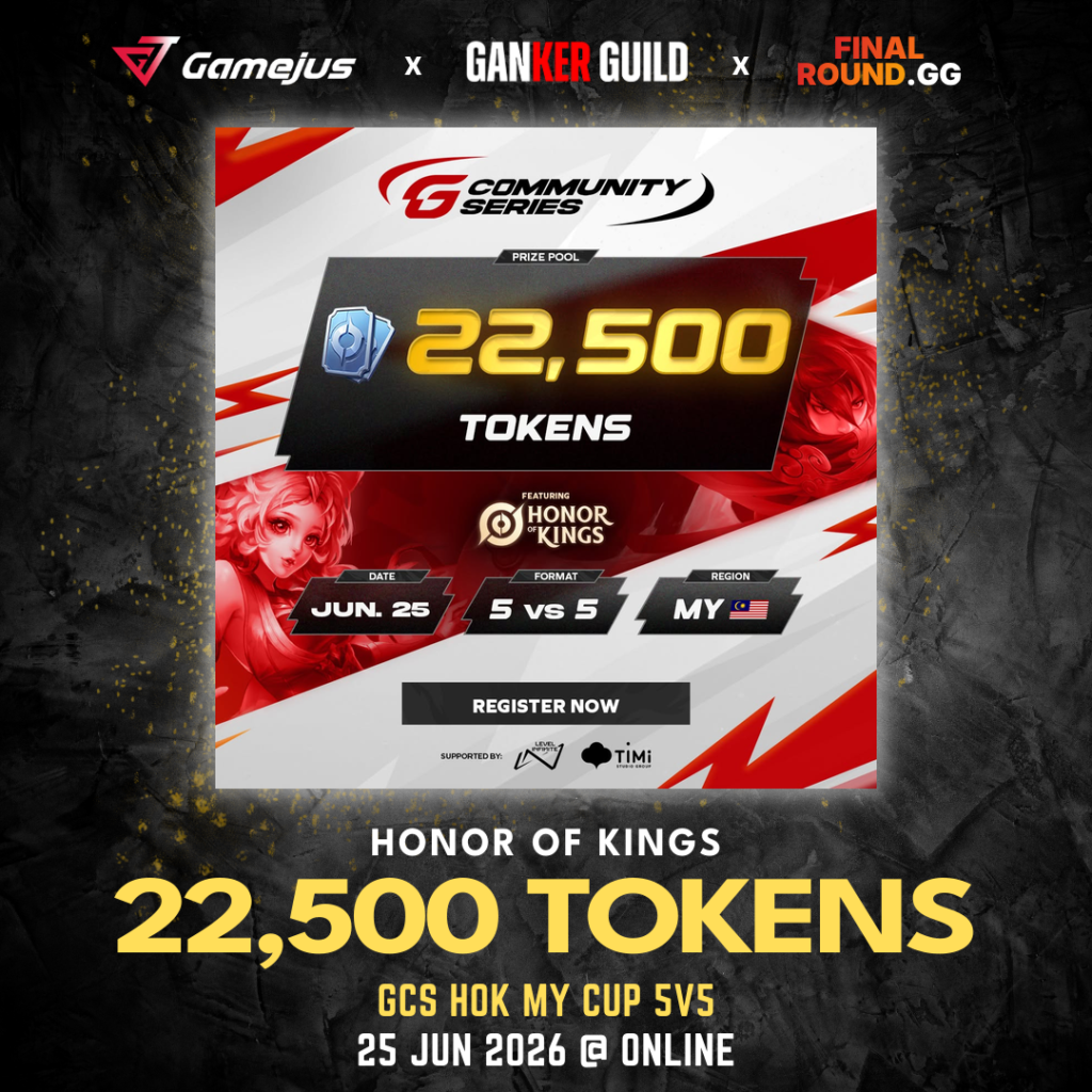 GAMEJUS X GANKER GUILD X FINAL ROUND.GG HONOR OF KINGS 22,500 TOKENS GCS HOK MY CUP 5V5 25 JUN 2026 @ ONLINE