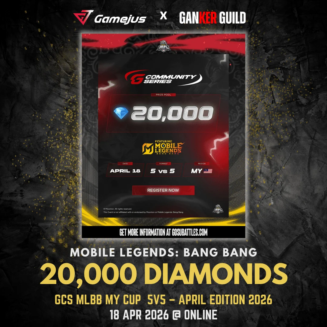 GAMEJUS X GANKER GUILD MOBILE LEGENDS BANG BANG 20,000 DIAMONDS GCS MLBB MY CUP 5V5 - APRIL EDITION 2026 18 APR 2026 @ ONLINE