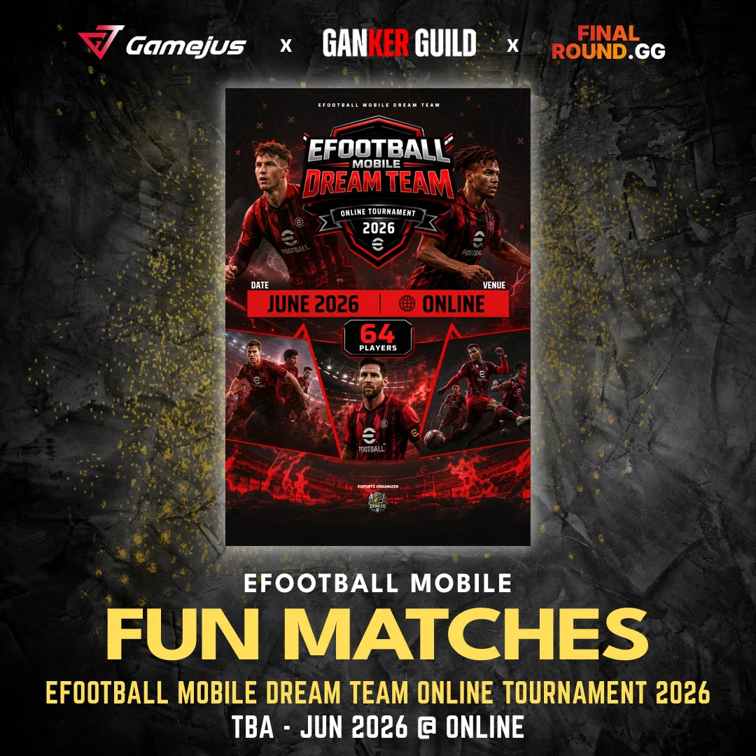 GAMEJUS X GANKER GUILD X FINAL ROUND.GG EFOOTBALL MOBILE FUN MATCHES EFOOTBALL MOBILE DREAM TEAM ONLINE TOURNAMENT 2026 TBA - JUN 2026 @ ONLINE