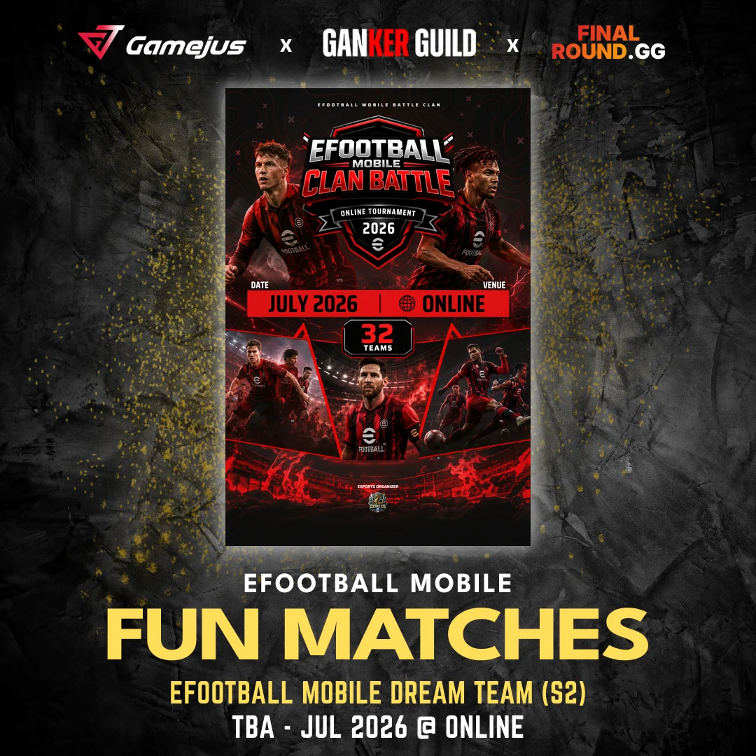 GAMEJUS X GANKER GUILD X FINAL ROUND.GG EFOOTBALL MOBILE FUN MATCHES EFOOTBALL MOBILE DREAM TEAM (S2) TBA - JUL 2026 @ ONLINE