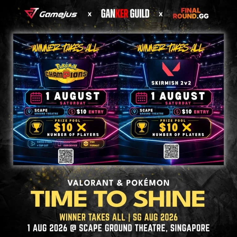 GAMEJUS X GANKER GUILD X FINAL ROUND.GG VALORANT & POKEMON TIME TO SHINE WINNER TAKES ALL SG AUG 2026 1 AUG 2026 @ SCAPE GROUND THEATRE, SINGAPORE