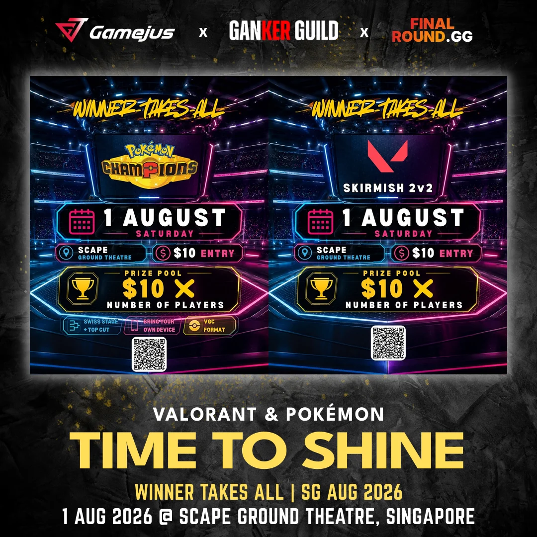 WINNER TAKES ALL | SG AUG 2026 GAMEJUS X GANKER GUILD X FINAL ROUND.GG VALORANT & POKEMON TIME TO SHINE WINNER TAKES ALL SG AUG 2026 1 AUG 2026 @ SCAPE GROUND THEATRE, SINGAPORE