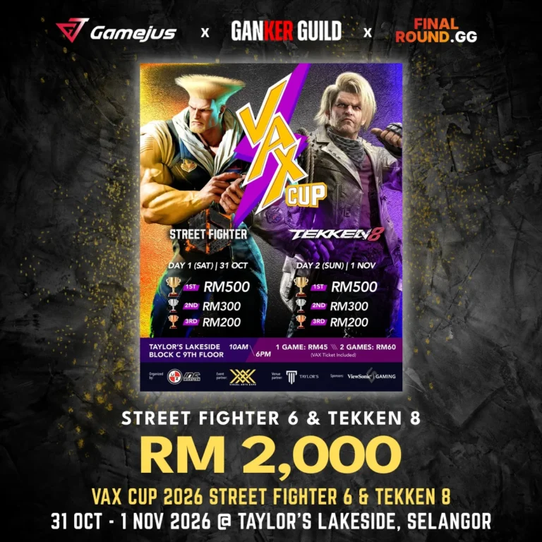 GAMEJUS X GANKER GUILD X FINAL ROUND.GG STREET FIGHTER 6 & TEKKEN 8 RM 2,000 VAX CUP 2026 STREET FIGHTER 6 & TEKKEN 8 31 OCT - 1 NOV 2026 @ TAYLOR'S LAKESIDE, SELANGOR