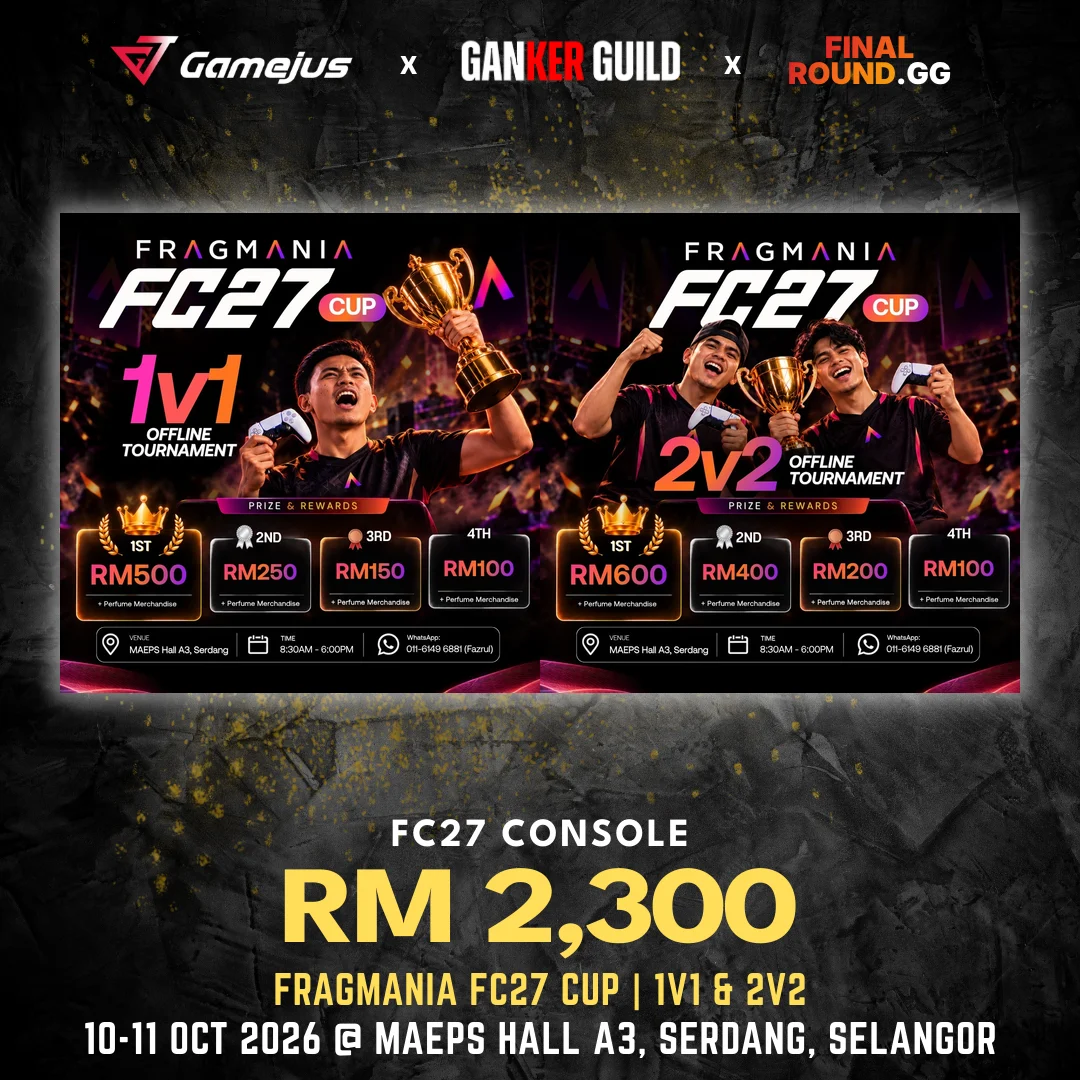 FRAGMANIA FC27 CUP | 1V1 & 2V2 (Past) GAMEJUS X GANKER GUILD X FINAL ROUND.GG FC27 CONSOLE RM 2,300 FRAGMANIA FC27 CUP 1V1 & 2V2 10-11 OCT 2026 @ MAEPS HALL A3, SERDANG, SELANGOR