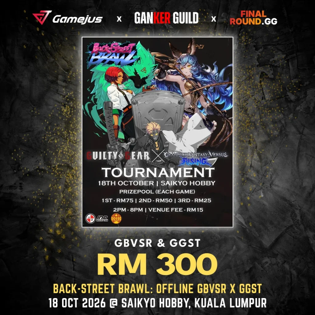 GAMEJUS X GANKER GUILD X FINAL ROUND.GG GBVSR & GGST RM 300 BACK-STREET BRAWL OFFLINE GBVSR X GGST 18 OCT 2026 @ SAIKYO HOBBY, KUALA LUMPUR