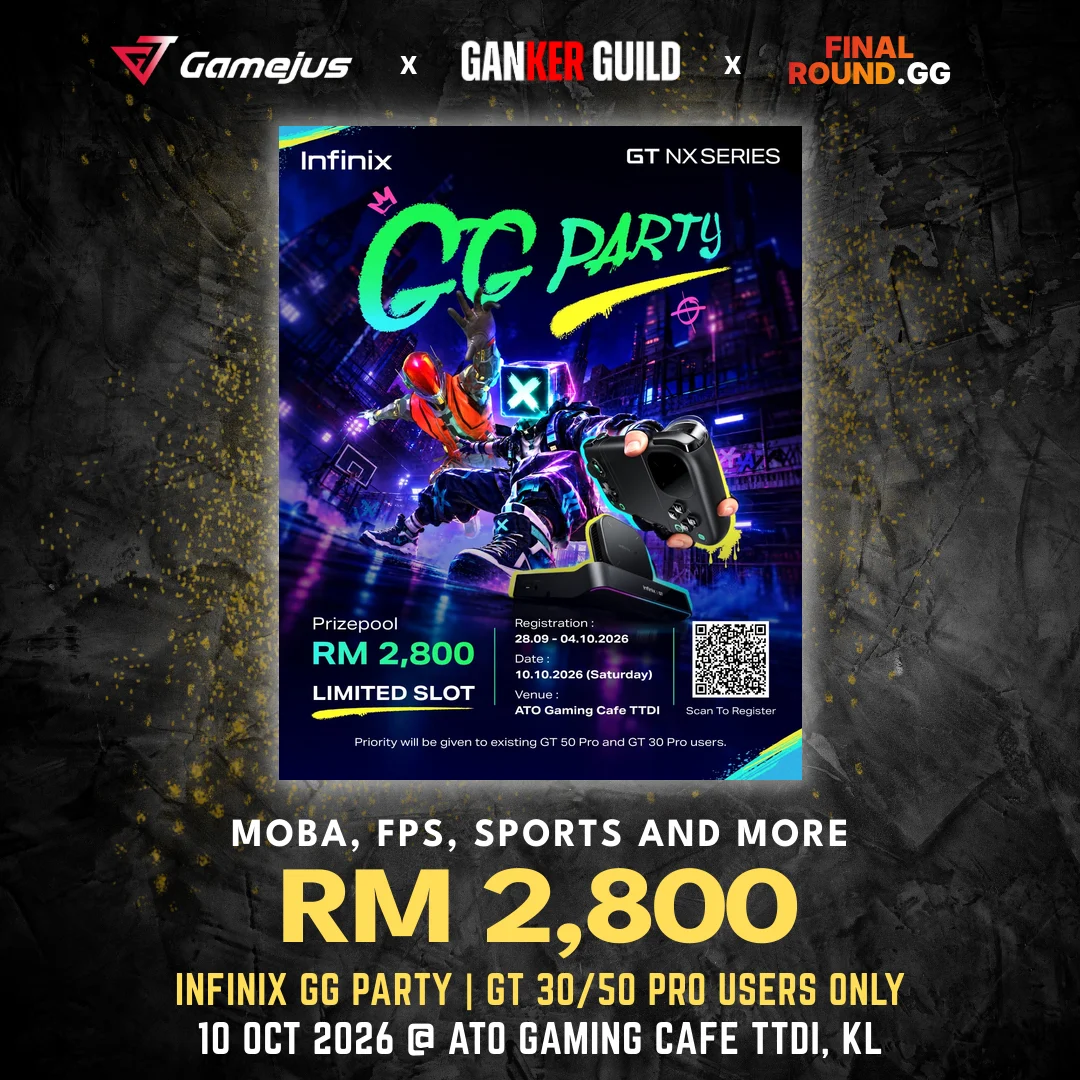 GAMEJUS X GANKER GUILD X FINAL ROUND.GG MOBA, FPS, SPORTS AND MORE RM 2,800 INFINIX GG PARTY GT 3050 PRO USERS ONLY 10 OCT 2026 @ ATO GAMING CAFE TTDI, KL,